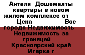 Анталя, Дошемалты квартиры в новом жилом комплексе от 39000$ › Цена ­ 2 482 000 - Все города Недвижимость » Недвижимость за границей   . Красноярский край,Игарка г.